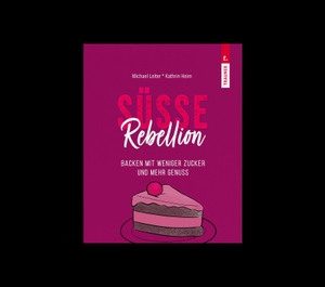 Leitner, Michael / Kathrin Heim. SÜSSE REBELLION - Backen mit mehr Genuss und weniger Zucker. Trauner Verlag, 2026.
