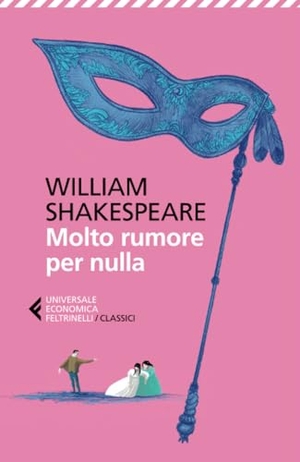 Shakespeare, William. Molto rumore per nulla. Testo inglese a fronte. Feltrinelli, 2015.