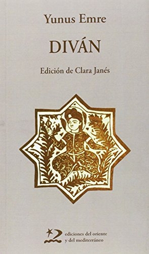 Janés, Clara / Emre, Yunus et al. Diván. Ediciones del Oriente y del Mediterráneo, 2013.