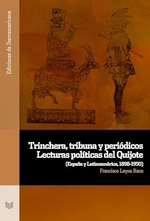 Layna Ranz, Francisco. Trinchera, tribuna y periódicos : lecturas políticas del Quijote : (España y Latinoamérica, 1898-1950). Vervuert Verlagsges., 2025.