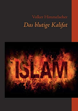 Himmelseher, Volker. Das blutige Kalifat. Books on Demand, 2018.