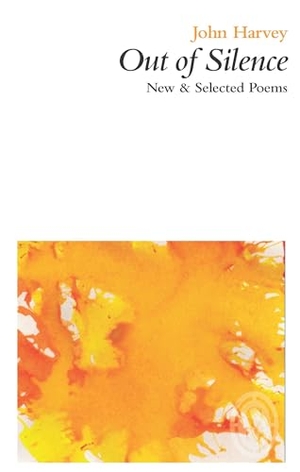 Harvey, John. Out of Silence - New & Selected Poems. The Poetry Business, 2014.