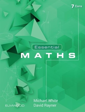 Rayner, David / Michael White. Essential Maths 7 Core. Elmwood Education Limited, 2019.