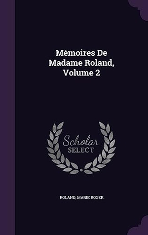 Roland / Marie Roger. Mémoires De Madame Roland, Volume 2. Touchladybirdlucky Studios, 2016.