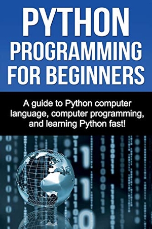 Benton, Joe. Python Programming for Beginners - A guide to Python computer language, computer programming, and learning Python fast!. Ingram Publishing, 2019.