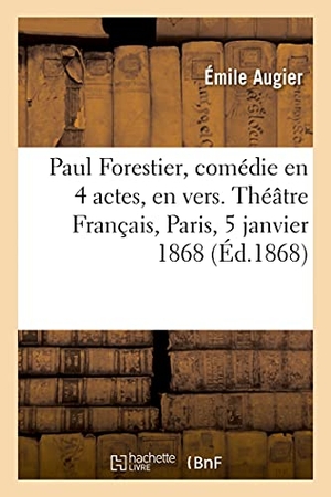 Augier, Émile. Paul Forestier, comédie en 4 actes, en vers. Théâtre Français, Paris, 5 janvier 1868. Hachette Livre, 2021.