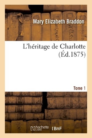 Braddon, Mary Elizabeth. L'héritage de Charlotte. Tome 1. Hachette Livre, 2022.