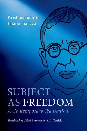 Bhattacharyya, Krishnachandra / Bhushan, Nalini et al. Subject as Freedom. Oxford University Press, 2025.