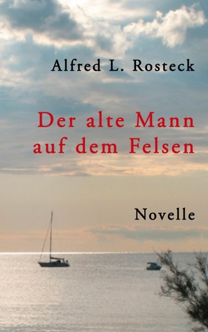 Rosteck, Alfred L.. Der alte Mann auf dem Felsen - Novelle. Books on Demand, 2021.