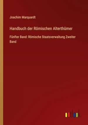 Marquardt, Joachim. Handbuch der Römischen Alterthümer - Fünfter Band: Römische Staatsverwaltung Zweiter Band. Outlook Verlag, 2024.