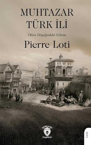Loti, Pierre. Muhtazar Türk Ili. Dorlion Yayinevi, 2025.