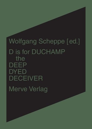 Scheppe, Wolfgang (Hrsg.). D is for Duchamp the Deep Dyed Deceiver. Merve Verlag GmbH, 2026.
