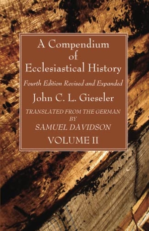 Gieseler, John C. L.. A Compendium of Ecclesiastical History, Volume 2. Wipf and Stock, 2021.