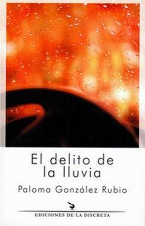 González Rubio, Paloma. El delito de la lluvia. Ediciones de La Discreta, 2014.