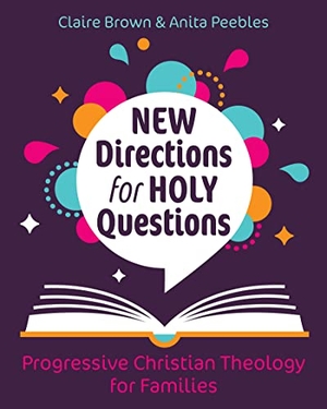 Brown, Claire / Anita Peebles. New Directions for Holy Questions - Progressive Christian Theology for Families. Church Publishing, 2022.