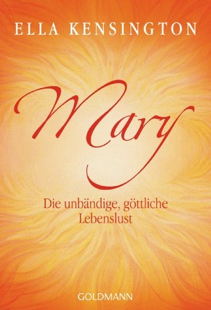 Kensington, Ella. Mary - Die unbändige, göttliche Lebenslust. Goldmann TB, 2008.