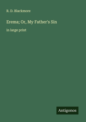 Blackmore, R. D.. Erema; Or, My Father's Sin - in large print. Antigonos Verlag, 2025.