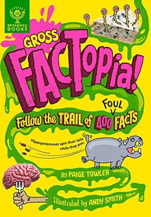 Britannica Group / Paige Towler. Gross FACTopia! - Follow the trail of 400 foul facts [Britannica]. What on Earth Publishing Ltd, 2022.