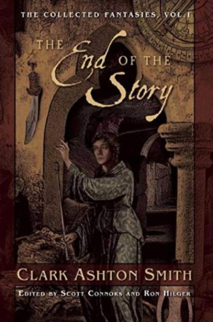 Smith, Clark Ashton. The End of the Story - The Collected Fantasies, Vol. 1. Night Shade Books, 2015.