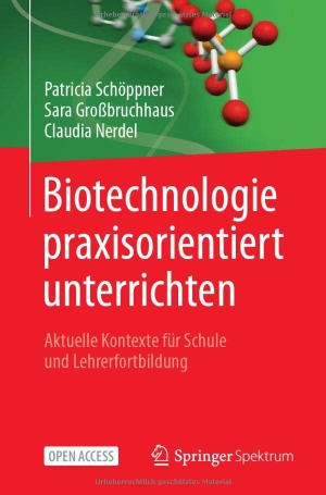 Schöppner, Patricia / Nerdel, Claudia et al. Biotechnologie praxisorientiert unterrichten - Aktuelle Kontexte für Schule und Lehrerfortbildung. Springer Berlin Heidelberg, 2022.
