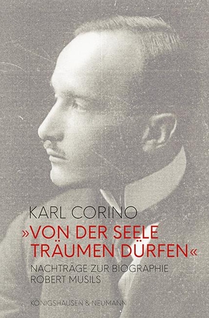 Corino, Karl. »Von der Seele träumen dürfen« - Nachträge zur Biographie und zum Werk Robert Musils. Königshausen & Neumann, 2022.