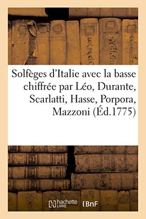Leo, Leonardo / Durante, Francesco et al. Solfèges d'Italie Avec La Basse Chiffrée, Composés Par Léo, Durante, Scarlatti, Hasse, Porpora - Mazzoni, Bernacchi, David Perez, Dédiés À Les Premiers Gentilshommes de la Chambre Du Roi. Hachette Livre - BNF, 2021.
