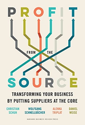 Schuh, Christian / Schnellbacher, Wolfgang et al. Profit from the Source - Transforming Your Business by Putting Suppliers at the Core. Harvard Business Review Press, 2022.