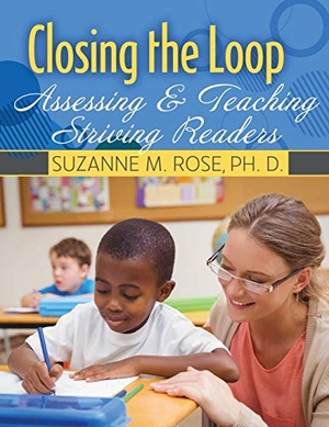 Rose. Closing the Loop - Assessing & Teaching Striving Readers. Kendall Hunt Publishing, 2019.