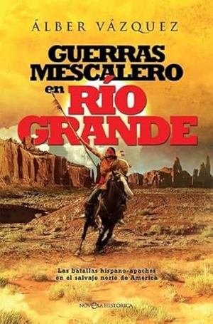 Vázquez, Alberto. Guerras mescalero en Río Grande : las batallas hispano-apaches en el salvaje Norte de América. La Esfera de los Libros, S.L., 2017.