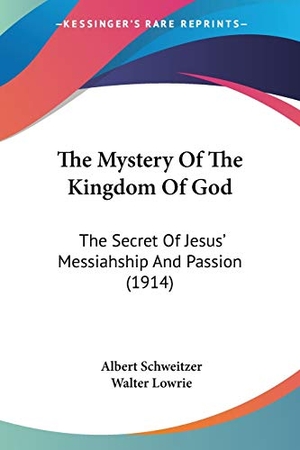 Schweitzer, Albert. The Mystery Of The Kingdom Of God - The Secret Of Jesus' Messiahship And Passion (1914). Kessinger Publishing, LLC, 2008.
