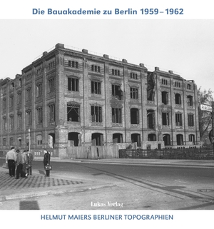 Maier, Helmut. Helmut Maiers Berliner Topographien / Die Bauakademie zu Berlin 1959-1962. Lukas Verlag, 2023.