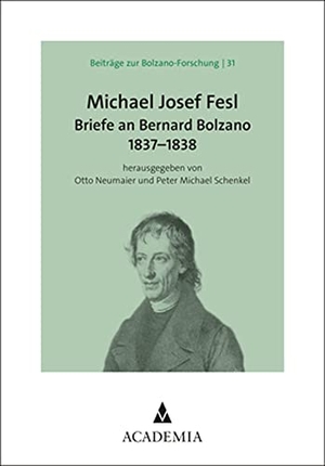 Neumaier, Otto / Peter Michael Schenkel (Hrsg.). Michael Josef Fesl - Briefe an Bernard Bolzano 1837-1838. Academia Verlag, 2022.