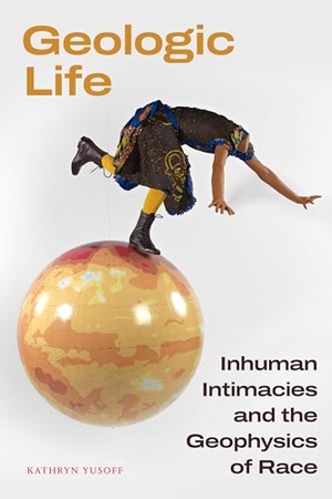 Yusoff, Kathryn. Geologic Life - Inhuman Intimacies and the Geophysics of Race. Duke University Press, 2024.