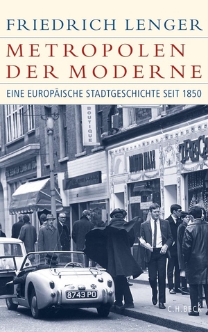 Friedrich Lenger. Metropolen der Moderne - Eine europäische Stadtgeschichte seit 1850. C.H.Beck, 2014.