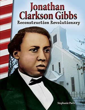 Paris, Stephanie. Jonathan Clarkson Gibbs - Reconstruction Revolutionary. Teacher Created Materials, 2016.