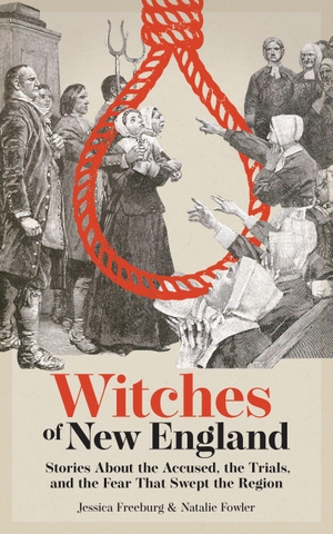 Freeburg, Jessica / Natalie Fowler. Witches of New England - Stories about the Accused, the Trials, and the Fear That Swept the Region. Adventure Publications, 2026.