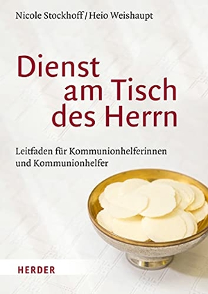 Stockhoff, Nicole / Heio Weishaupt. Dienst am Tisch des Herrn - Leitfaden für Kommunionhelferinnen und Kommunionhelfer. Herder Verlag GmbH, 2020.