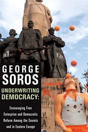 Soros, George. Underwriting Democracy - Encouraging Free Enterprise and Democratic Reform Among the Soviets and in Eastern Europe. PUBLICAFFAIRS, 2004.
