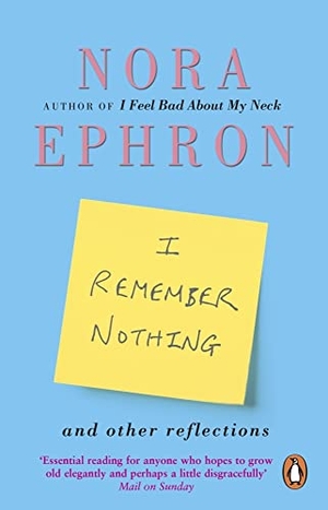 Ephron, Nora. I Remember Nothing and other reflections - Memories and wisdom from the iconic writer and director. DK, 2012.