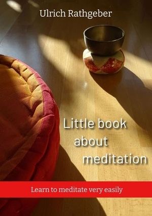 Rathgeber, Ulrich. Little book about meditation - Learn to meditate very easily. tredition, 2022.