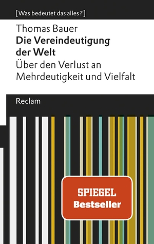 Bauer, Thomas. Die Vereindeutigung der Welt - Über den Verlust an Mehrdeutigkeit und Vielfalt. Reclam Philipp Jun., 2018.