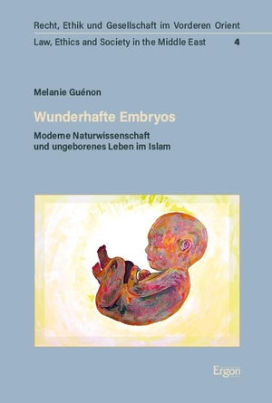 Guénon, Melanie. Wunderhafte Embryos - Moderne Naturwissenschaft und ungeborenes Leben im Islam. Ergon-Verlag, 2024.