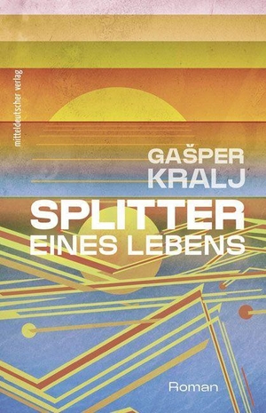 Kralj, GaSper. Splitter eines Lebens - Roman. Mitteldeutscher Verlag, 2023.