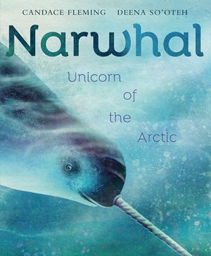 Fleming, Candace. Narwhal - Unicorn of the Arctic. Random House Children's Books, 2024.
