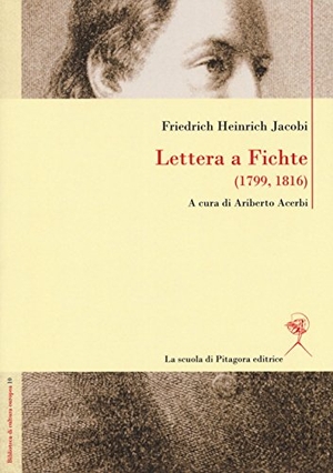 Jacobi, Friedrich Heinrich. Lettera a Fichte (1799, 1816). Ediz. italiana e tedesca. La Scuola di Pitagora, 2017.