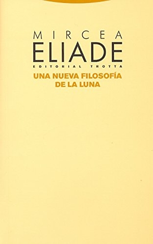 Eliade, Mircea. Una nueva filosofía de la luna. Editorial Trotta, S.A., 2010.