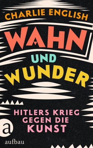 English, Charlie. Wahn und Wunder - Hitlers Krieg gegen die Kunst. Aufbau Verlage GmbH, 2023.