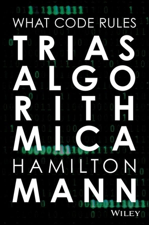 Mann, Hamilton Center). Trias Algorithmica - What Code Rules. John Wiley & Sons Inc, 2026.