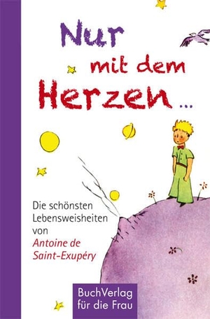 Bastian, Sabine (Hrsg.). Nur mit dem Herzen ... - Die schönsten Lebensweisheiten von Antoine de Saint-Exupéry. Buchverlag für die Frau, 2015.
