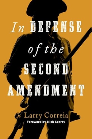 Correia, Larry. In Defense of the Second Amendment. Skyhorse Publishing, 2023.